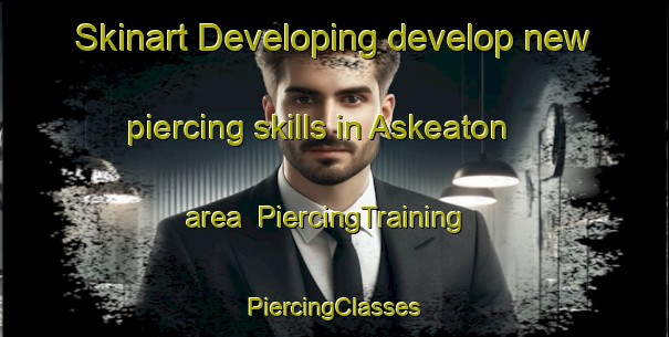 Skinart Developing develop new piercing skills in Askeaton area | #PiercingTraining #PiercingClasses #SkinartTraining-United States