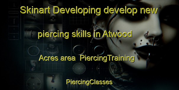 Skinart Developing develop new piercing skills in Atwood Acres area | #PiercingTraining #PiercingClasses #SkinartTraining-United States