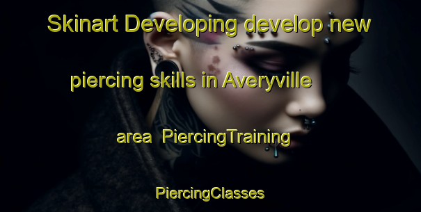 Skinart Developing develop new piercing skills in Averyville area | #PiercingTraining #PiercingClasses #SkinartTraining-United States