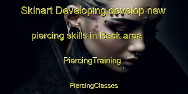 Skinart Developing develop new piercing skills in Back area | #PiercingTraining #PiercingClasses #SkinartTraining-United States