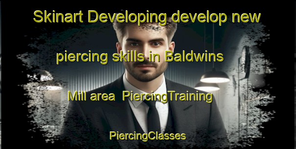 Skinart Developing develop new piercing skills in Baldwins Mill area | #PiercingTraining #PiercingClasses #SkinartTraining-United States