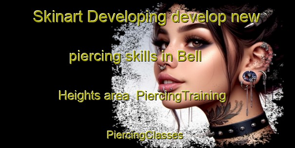 Skinart Developing develop new piercing skills in Bell Heights area | PiercingTraining | PiercingClasses | SkinartTraining-United States