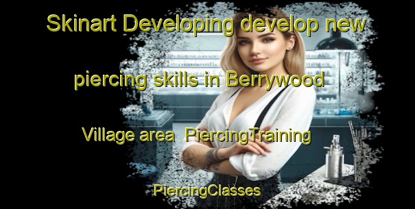 Skinart Developing develop new piercing skills in Berrywood Village area | #PiercingTraining #PiercingClasses #SkinartTraining-United States