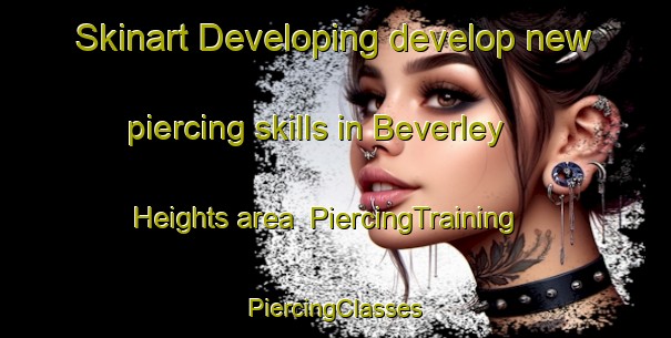 Skinart Developing develop new piercing skills in Beverley Heights area | #PiercingTraining #PiercingClasses #SkinartTraining-United States