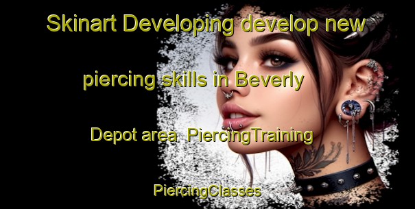 Skinart Developing develop new piercing skills in Beverly Depot area | #PiercingTraining #PiercingClasses #SkinartTraining-United States