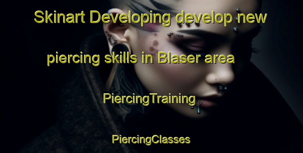 Skinart Developing develop new piercing skills in Blaser area | #PiercingTraining #PiercingClasses #SkinartTraining-United States