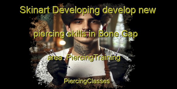 Skinart Developing develop new piercing skills in Bone Gap area | PiercingTraining | PiercingClasses | SkinartTraining-United States