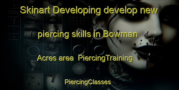 Skinart Developing develop new piercing skills in Bowman Acres area | PiercingTraining | PiercingClasses | SkinartTraining-United States