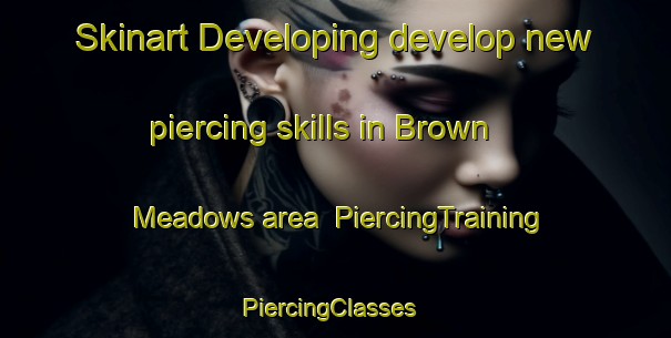 Skinart Developing develop new piercing skills in Brown Meadows area | PiercingTraining | PiercingClasses | SkinartTraining-United States