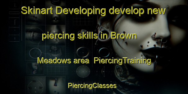 Skinart Developing develop new piercing skills in Brown Meadows area | PiercingTraining | PiercingClasses | SkinartTraining-United States