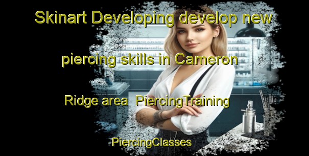 Skinart Developing develop new piercing skills in Cameron Ridge area | PiercingTraining | PiercingClasses | SkinartTraining-United States