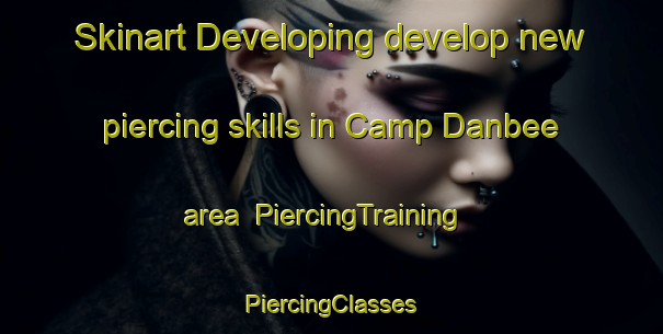 Skinart Developing develop new piercing skills in Camp Danbee area | #PiercingTraining #PiercingClasses #SkinartTraining-United States