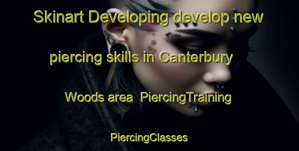 Skinart Developing develop new piercing skills in Canterbury Woods area | #PiercingTraining #PiercingClasses #SkinartTraining-United States