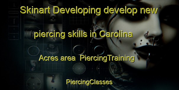 Skinart Developing develop new piercing skills in Carolina Acres area | #PiercingTraining #PiercingClasses #SkinartTraining-United States