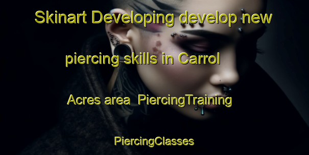 Skinart Developing develop new piercing skills in Carrol Acres area | #PiercingTraining #PiercingClasses #SkinartTraining-United States