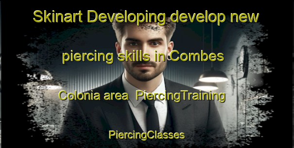 Skinart Developing develop new piercing skills in Combes Colonia area | #PiercingTraining #PiercingClasses #SkinartTraining-United States