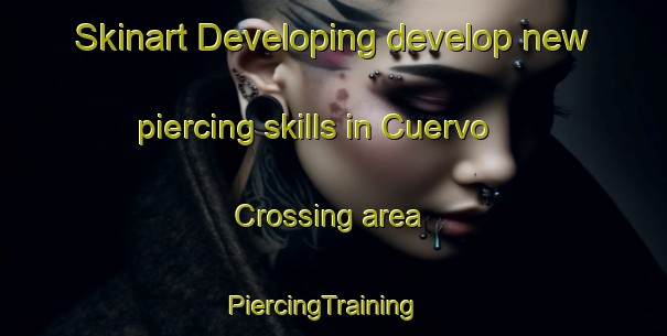 Skinart Developing develop new piercing skills in Cuervo Crossing area | PiercingTraining | PiercingClasses | SkinartTraining-United States