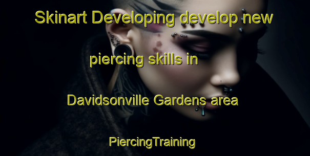 Skinart Developing develop new piercing skills in Davidsonville Gardens area | #PiercingTraining #PiercingClasses #SkinartTraining-United States