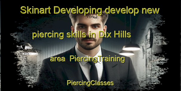 Skinart Developing develop new piercing skills in Dix Hills area | #PiercingTraining #PiercingClasses #SkinartTraining-United States