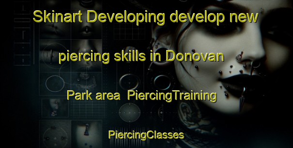 Skinart Developing develop new piercing skills in Donovan Park area | #PiercingTraining #PiercingClasses #SkinartTraining-United States