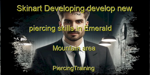 Skinart Developing develop new piercing skills in Emerald Mountain area | #PiercingTraining #PiercingClasses #SkinartTraining-United States