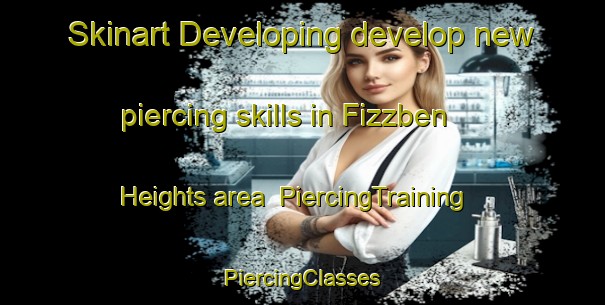 Skinart Developing develop new piercing skills in Fizzben Heights area | #PiercingTraining #PiercingClasses #SkinartTraining-United States