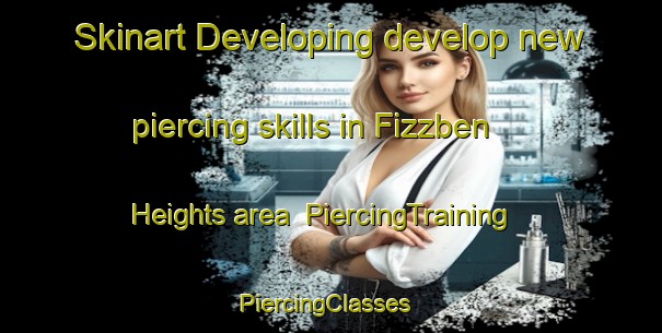Skinart Developing develop new piercing skills in Fizzben Heights area | PiercingTraining | PiercingClasses | SkinartTraining-United States