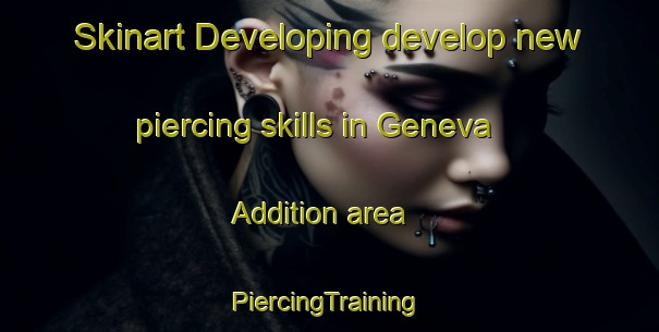 Skinart Developing develop new piercing skills in Geneva Addition area | #PiercingTraining #PiercingClasses #SkinartTraining-United States