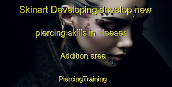 Skinart Developing develop new piercing skills in Heeser Addition area | PiercingTraining | PiercingClasses | SkinartTraining-United States