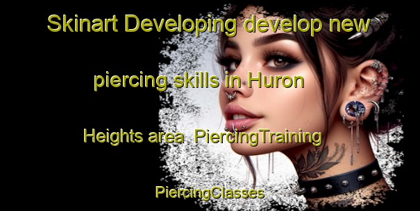 Skinart Developing develop new piercing skills in Huron Heights area | #PiercingTraining #PiercingClasses #SkinartTraining-United States