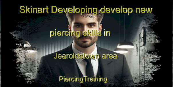Skinart Developing develop new piercing skills in Jearoldstown area | PiercingTraining | PiercingClasses | SkinartTraining-United States