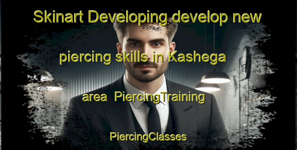 Skinart Developing develop new piercing skills in Kashega area | #PiercingTraining #PiercingClasses #SkinartTraining-United States