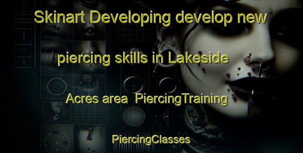 Skinart Developing develop new piercing skills in Lakeside Acres area | #PiercingTraining #PiercingClasses #SkinartTraining-United States