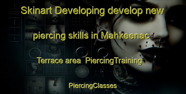 Skinart Developing develop new piercing skills in Mahkeenac Terrace area | #PiercingTraining #PiercingClasses #SkinartTraining-United States