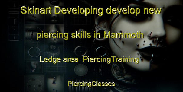 Skinart Developing develop new piercing skills in Mammoth Ledge area | #PiercingTraining #PiercingClasses #SkinartTraining-United States