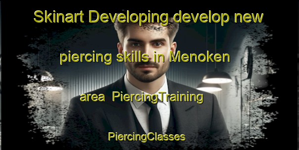 Skinart Developing develop new piercing skills in Menoken area | PiercingTraining | PiercingClasses | SkinartTraining-United States