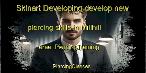 Skinart Developing develop new piercing skills in Millhill area | PiercingTraining | PiercingClasses | SkinartTraining-United States