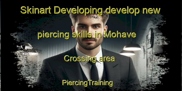 Skinart Developing develop new piercing skills in Mohave Crossing area | PiercingTraining | PiercingClasses | SkinartTraining-United States