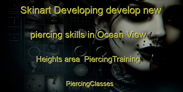 Skinart Developing develop new piercing skills in Ocean View Heights area | PiercingTraining | PiercingClasses | SkinartTraining-United States
