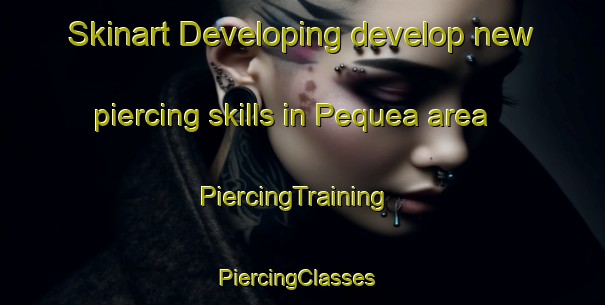 Skinart Developing develop new piercing skills in Pequea area | PiercingTraining | PiercingClasses | SkinartTraining-United States