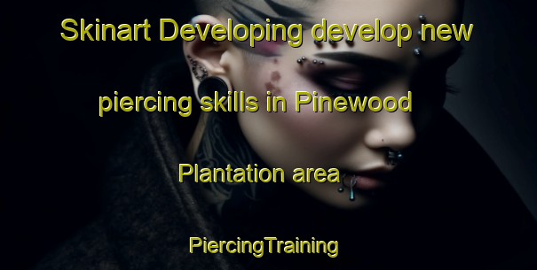 Skinart Developing develop new piercing skills in Pinewood Plantation area | #PiercingTraining #PiercingClasses #SkinartTraining-United States