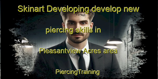 Skinart Developing develop new piercing skills in Pleasantview Acres area | #PiercingTraining #PiercingClasses #SkinartTraining-United States