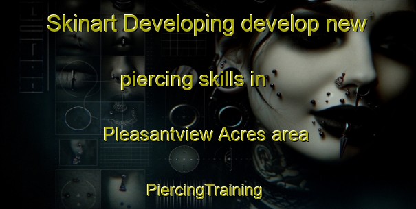 Skinart Developing develop new piercing skills in Pleasantview Acres area | #PiercingTraining #PiercingClasses #SkinartTraining-United States