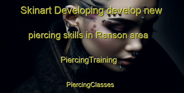 Skinart Developing develop new piercing skills in Ranson area | PiercingTraining | PiercingClasses | SkinartTraining-United States
