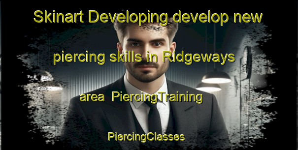 Skinart Developing develop new piercing skills in Ridgeways area | PiercingTraining | PiercingClasses | SkinartTraining-United States