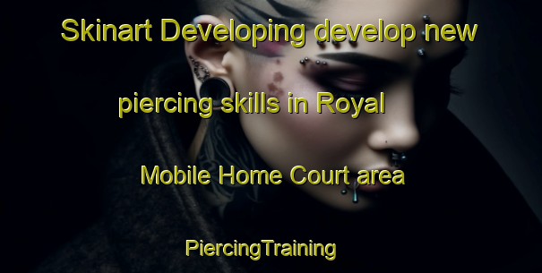Skinart Developing develop new piercing skills in Royal Mobile Home Court area | PiercingTraining | PiercingClasses | SkinartTraining-United States