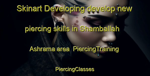 Skinart Developing develop new piercing skills in Shamballah Ashrama area | #PiercingTraining #PiercingClasses #SkinartTraining-United States