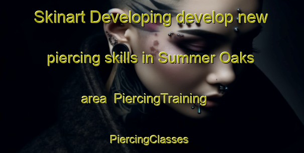 Skinart Developing develop new piercing skills in Summer Oaks area | PiercingTraining | PiercingClasses | SkinartTraining-United States