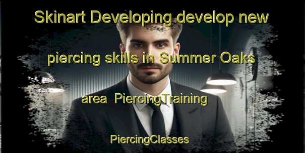 Skinart Developing develop new piercing skills in Summer Oaks area | PiercingTraining | PiercingClasses | SkinartTraining-United States