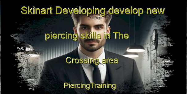 Skinart Developing develop new piercing skills in The Crossing area | PiercingTraining | PiercingClasses | SkinartTraining-United States